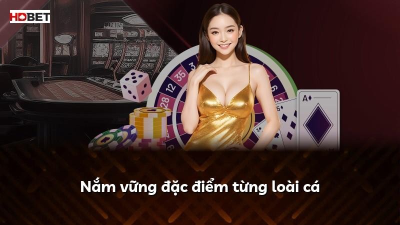 Nắm vững đặc điểm từng loài cá