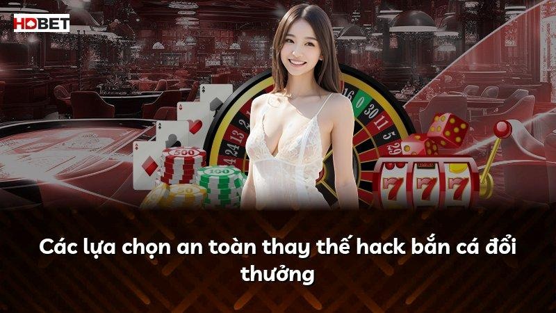 Các lựa chọn an toàn thay thế hack bắn cá đổi thưởng