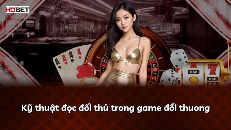 Kỹ thuật đọc đối thủ trong game đổi thuong