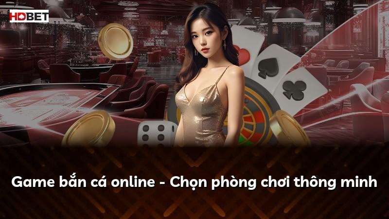 Game bắn cá online – Chọn phòng chơi thông minh